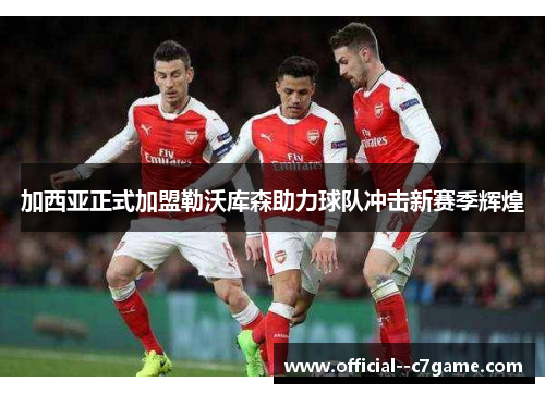 加西亚正式加盟勒沃库森助力球队冲击新赛季辉煌