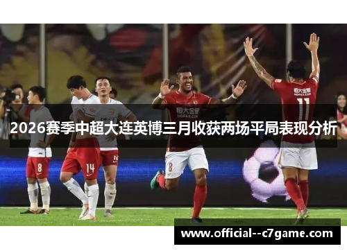 2026赛季中超大连英博三月收获两场平局表现分析
