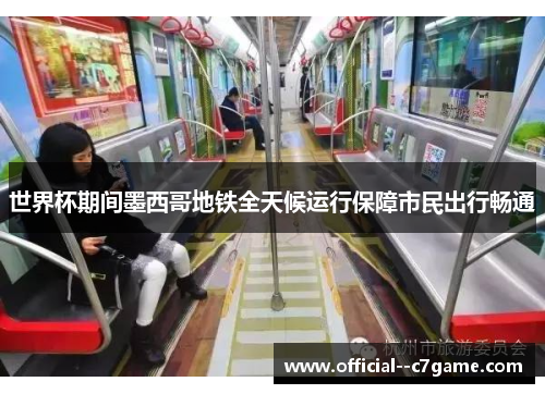 世界杯期间墨西哥地铁全天候运行保障市民出行畅通 世界杯期间墨西哥地铁全天候运行保障市民出行畅通