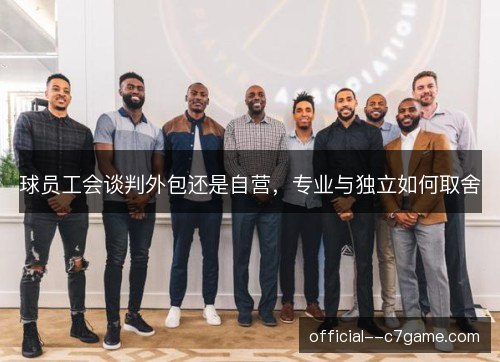 球员工会谈判外包还是自营，专业与独立如何取舍
